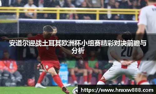 安道尔迎战土耳其欧洲杯小组赛精彩对决前瞻与分析