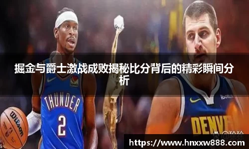 掘金与爵士激战成败揭秘比分背后的精彩瞬间分析